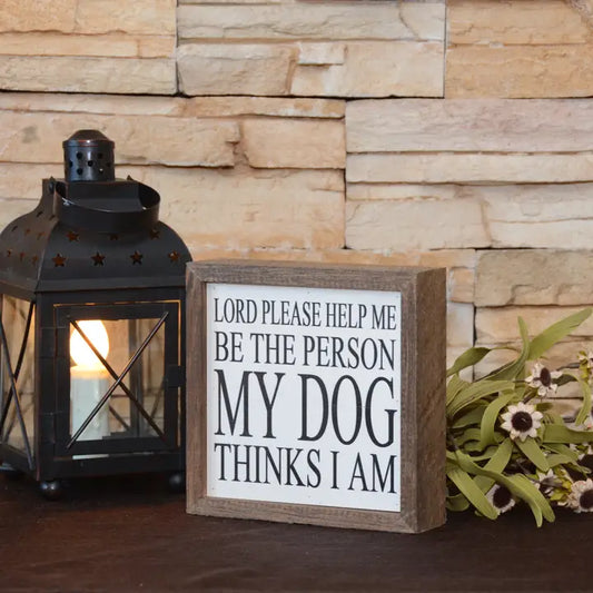 6x6 Be The Person My Dog Thinks I Am... Home Accent Signs